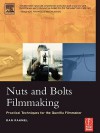 Nuts and Bolts Filmmaking: Practical Techniques for the Guerilla Filmmaker - Dan Rahmel