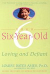 Your Six-Year-Old: Loving and Defiant - Louise Bates Ames, Frances L. Ilg