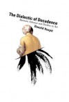 The Dialectic of Decadence: Between Advance and Decline in Art - Donald B. Kuspit