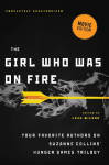 The Girl Who Was on Fire: Your Favorite Authors on Suzanne Collins' Hunger Games Trilogy - Leah Wilson, Diana Peterfreund, Brent Hartinger, Jackson Pearce