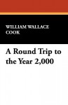 A Round Trip to the Year 2,000 - William Cook