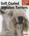 Soft Coated Wheaten Terriers: Everything about Selection, Care, Nutrition, Behavior, and Training - Margaret H. Bonham