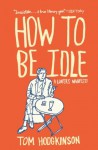 How to Be Idle: A Loafer's Manifesto - Tom Hodgkinson