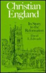 Christian England: Its Story to the Reformation - David L. Edwards