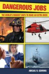 Dangerous Jobs: The Adventurer's Guide to High-Risk Careers - Abigail R. Gehring