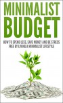 Minimalist Budget: How To Spend Less, Save Money And Be Stress Free By Living A Minimlist Lifestyle (minimalist budget, minimalist, minimalist lifestyle, ... spend less, save money, stress free) - Andrew Young