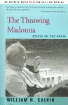 The Throwing Madonna: Essays on the Brain - William H. Calvin