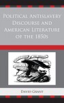 Political Antislavery Discourse and American Literature of the 1850s - David Grant