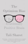 The Optimism Bias: A Tour of the Irrationally Positive Brain - Tali Sharot