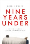 Nine Years Under: Coming of Age in an Inner-City Funeral Home - Sheri Booker