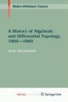 A History of Algebraic and Differential Topology, 1900 - 1960 - Jean Dieudonn