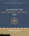 Leading the Outward Bound Way: Becoming a Better Leader in the Workplace, in the Wilderness, and in Your Community - John Raynolds, Outward Bound USA