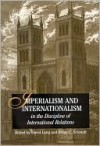 Imperialism and Internationalism in the Discipline of International Relations - David Long, Brian Schmidt