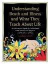 Understanding Death and Illness and What They Teach about Life: An Interactive Guide for Individuals with Autism or Asperger's and Their Loved Ones - Catherine Faherty, Gary B Mesibov