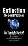 Extinction - The S-Gene Pathogen - Can Tragedy Be Diverted?: A Human Catastrophe in the Making - Erica Wolf, David Walden