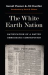 The White Earth Nation: Ratification of a Native Democratic Constitution - Gerald Vizenor, Jill Doerfler, David E. Wilkins