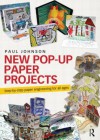 New Pop-Up Paper Projects: Step-By-Step Paper Engineering for All Ages - Paul Johnson