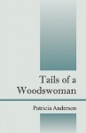 Tails of a Woodswoman - Patricia Anderson