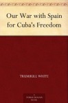 Our War with Spain for Cuba's Freedom - Trumbull White