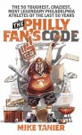 The Philly Fan's Code: The 50 Toughest, Craziest, Most Legendary Philadelphia Athletes of the Last 50 Years - Mike Tanier, Mike Tanier