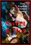 Sweet and Hot: Ten Explicit Sex Erotica Stories - Julie Bosso, Sally Whitley, DP Backhaus, Sonata Sorento, Veronica Halstead, Casey Strackner