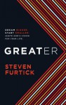 Greater: Dream Bigger. Start Smaller. Ignite God's Vision for Your Life. - Steven Furtick