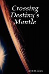 Crossing Destiny's Mantle - Scott Jones