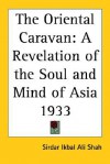 The Oriental Caravan: A Revelation of the Soul and Mind of Asia 1933 - Sirdar Ikbal Ali Shah