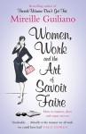 Women, Work & the Art of Savoir Faire: Business Sense & Sensibility - Mireille Guiliano