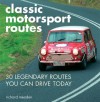 Classic Motorsport Routes: 30 Legendary Routes You Can Drive Today - Richard Meaden, Vic Elford