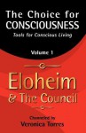 The Choice for Consciousness: Tools for Conscious Living - Veronica Torres, Eloheim and The Council