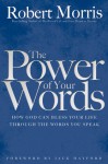 The Power of Your Words: How God Can Bless Your Life Through the Words You Speak - Robert Morris