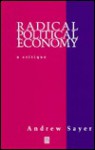 Radical Political Economy: A Critique - R. Andrew Sayer