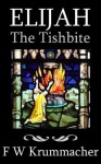 Elijah the Tishbite - Friedrich W Krummacher, Mark Riedel