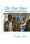 On Our Own: Americans in the Sixties - Douglas Miller