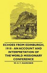 Echoes from Edinburgh, 1910 - An Account and Interpretation of the World Missionary Conference - W. H. T. Gairdner