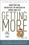 Getting More: How to Negotiate to Achieve Your Goals in the Real World - Stuart Diamond
