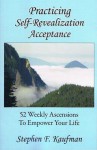 Self-Revealization Acceptance - 52 Weekly Ascensions to Empower Your Life - Stephen F. Kaufman