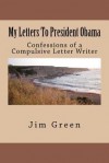 My Letters to President Obama: Confessions of a Compulsive Letter Writer - Jim Green