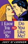 I Know You Love Me, But Do You Like Me?: How to Become Your Mate's Best Friend - Joey O'Connor