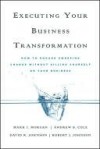 Executing Your Business Transformation: How to Engage Sweeping Change Without Killing Yourself or Your Business - Rob Johnson, Mark Morgan, Dave Johnson, Andrew Cole