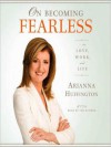 On Becoming Fearless: ...in Love, Work, and Life (Audio) - Arianna Huffington