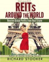 REITs Around the World: Your Guide to Real Estate Investment Trusts in Nearly 40 Countries for Inflation Protection, Currency Hedging, Risk Management and Diversification - Richard Stooker