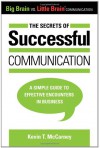 The Secrets of Successful Communication: A Simple Guide to Effective Encounters in Business (Big Brain vs. Little Brain Communication) - Kevin T. McCarney