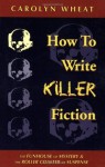 How to Write Killer Fiction: The Funhouse of Mystery & the Roller Coaster of Suspense - Carolyn Wheat