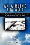 An Airline At War: The Story Of China National Aviation Corporation And Its Men - Robert L. Willett