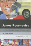 James Rosenquist: Pop Art, Politics, and History in the 1960s - Michael Lobel