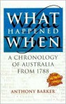 What Happened When: A Chronology of Australia from 1788 - Anthony Barker