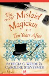 The Mislaid Magician: or Ten Years After - Patricia C. Wrede, Caroline Stevermer