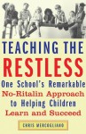 Teaching the Restless: One School's Remarkable No-Ritalin Approach to Helping Children Learn and Succeed - Chris Mercogliano